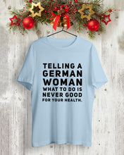 Load image into Gallery viewer, Telling A German Woman What To Do Is Never Good For Your Health Guys Tee