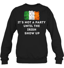 Load image into Gallery viewer, It's Not A Party Until The Irish Show Up Sweatshirt