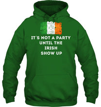 Load image into Gallery viewer, It's Not A Party Until The Irish Show Up Hoodie