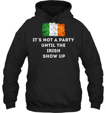 Load image into Gallery viewer, It's Not A Party Until The Irish Show Up Hoodie