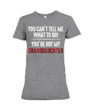 Load image into Gallery viewer, You Can't Tell Me What To Do You're Not My Granddaughter Ladies Tee