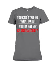 Load image into Gallery viewer, You Can't Tell Me What To Do You're Not My Granddaughter Ladies Tee