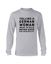 Load image into Gallery viewer, Telling A German Woman What To Do Is Never Good For Your Health Unisex Long Sleeve