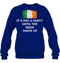 Load image into Gallery viewer, It's Not A Party Until The Irish Show Up Sweatshirt