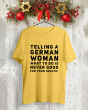 Load image into Gallery viewer, Telling A German Woman What To Do Is Never Good For Your Health Guys Tee