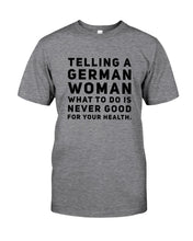 Load image into Gallery viewer, Telling A German Woman What To Do Is Never Good For Your Health Guys Tee