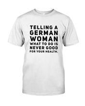Load image into Gallery viewer, Telling A German Woman What To Do Is Never Good For Your Health Guys Tee