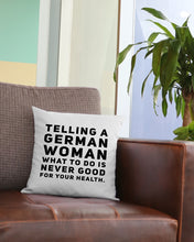 Load image into Gallery viewer, Telling A German Woman What To Do Is Never Good For Your Health Pillow Cover
