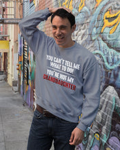 Load image into Gallery viewer, You Can't Tell Me What To Do You're Not My Granddaughter Sweatshirt