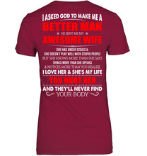 Load image into Gallery viewer, I Asked God To Make Me A Better Man Gift For Wife Ladies Tee