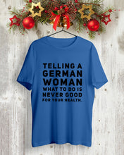 Load image into Gallery viewer, Telling A German Woman What To Do Is Never Good For Your Health Guys Tee