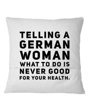 Load image into Gallery viewer, Telling A German Woman What To Do Is Never Good For Your Health Pillow Cover