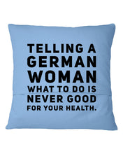 Load image into Gallery viewer, Telling A German Woman What To Do Is Never Good For Your Health Pillow Cover