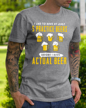 Load image into Gallery viewer, I Like To Have At Least Practice Beer Meaningful Gift Guys Tee