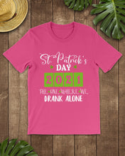 Load image into Gallery viewer, The One Where We Drank Alone St Patrick's Day Gift Guys Tee