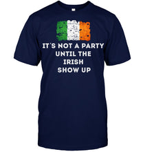 Load image into Gallery viewer, It's Not A Party Until The Irish Show Up Guys Tee
