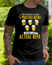 Load image into Gallery viewer, I Like To Have At Least Practice Beer Meaningful Gift Guys Tee
