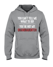 Load image into Gallery viewer, You Can't Tell Me What To Do You're Not My Granddaughter Hoodie
