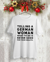 Load image into Gallery viewer, Telling A German Woman What To Do Is Never Good For Your Health Guys Tee
