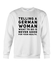 Load image into Gallery viewer, Telling A German Woman What To Do Is Never Good For Your Health Sweatshirt

