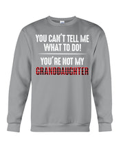 Load image into Gallery viewer, You Can't Tell Me What To Do You're Not My Granddaughter Sweatshirt
