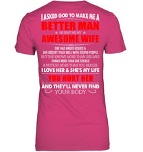Load image into Gallery viewer, I Asked God To Make Me A Better Man  Gift For Wife Ladies Tee
