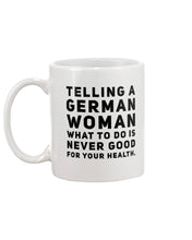 Load image into Gallery viewer, Telling A German Woman What To Do Is Never Good For Your Health Mug

