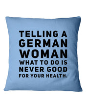 Load image into Gallery viewer, Telling A German Woman What To Do Is Never Good For Your Health Pillow Cover
