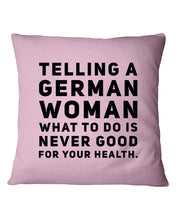 Load image into Gallery viewer, Telling A German Woman What To Do Is Never Good For Your Health Pillow Cover
