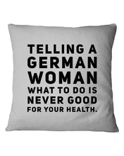 Load image into Gallery viewer, Telling A German Woman What To Do Is Never Good For Your Health Pillow Cover
