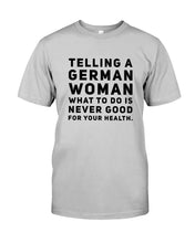 Load image into Gallery viewer, Telling A German Woman What To Do Is Never Good For Your Health Guys Tee
