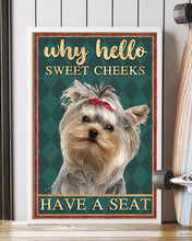 Load image into Gallery viewer, Why Hello Sweet Cheeks Have A Seat Yorkshire Terrier Vertical Poster

