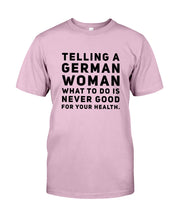 Load image into Gallery viewer, Telling A German Woman What To Do Is Never Good For Your Health Guys Tee
