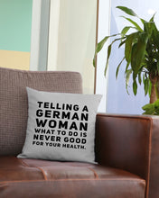 Load image into Gallery viewer, Telling A German Woman What To Do Is Never Good For Your Health Pillow Cover
