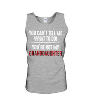 Load image into Gallery viewer, You Can't Tell Me What To Do You're Not My Granddaughter Unisex Tank Top
