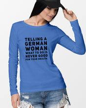 Load image into Gallery viewer, Telling A German Woman What To Do Is Never Good For Your Health Unisex Long Sleeve
