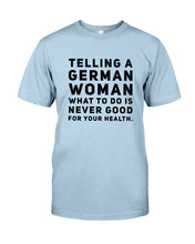 Load image into Gallery viewer, Telling A German Woman What To Do Is Never Good For Your Health Guys Tee
