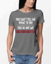 Load image into Gallery viewer, You Can't Tell Me What To Do You're Not My Granddaughter Ladies Tee
