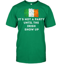 Load image into Gallery viewer, It's Not A Party Until The Irish Show Up Guys Tee
