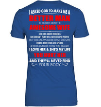 Load image into Gallery viewer, I Asked God To Make Me A Better Man  Gift For Wife Ladies Tee
