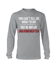 Load image into Gallery viewer, You Can't Tell Me What To Do You're Not My Granddaughter Unisex Long Sleeve
