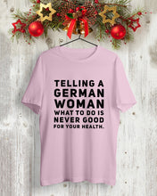 Load image into Gallery viewer, Telling A German Woman What To Do Is Never Good For Your Health Guys Tee
