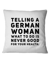 Load image into Gallery viewer, Telling A German Woman What To Do Is Never Good For Your Health Pillow Cover
