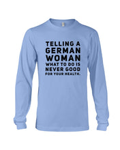 Load image into Gallery viewer, Telling A German Woman What To Do Is Never Good For Your Health Unisex Long Sleeve
