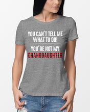 Load image into Gallery viewer, You Can't Tell Me What To Do You're Not My Granddaughter Ladies Tee
