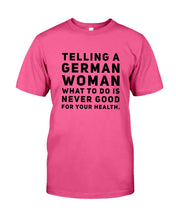 Load image into Gallery viewer, Telling A German Woman What To Do Is Never Good For Your Health Guys Tee
