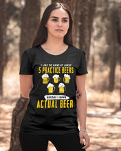 Load image into Gallery viewer, I Like To Have At Least Practice Beer Meaningful Gift Ladies Tee
